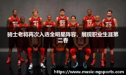 骑士老将再次入选全明星阵容,展现职业生涯第二春