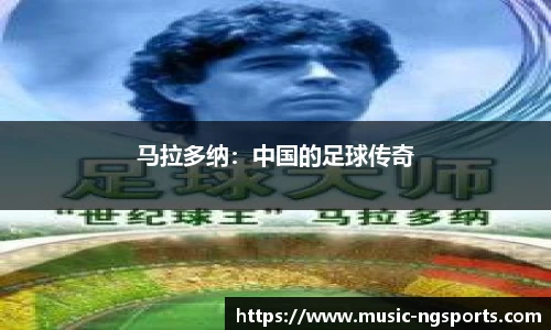 马拉多纳:中国的足球传奇