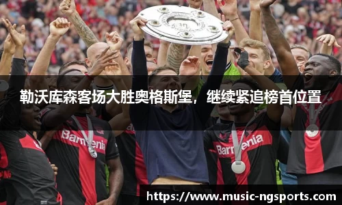 勒沃库森客场大胜奥格斯堡,继续紧追榜首位置