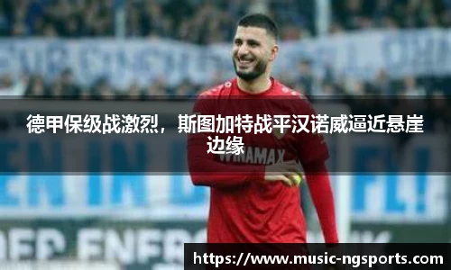 德甲保级战激烈,斯图加特战平汉诺威逼近悬崖边缘