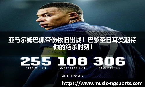 亚马尔姆巴佩带伤依旧出战!巴黎圣日耳曼期待他的绝杀时刻!