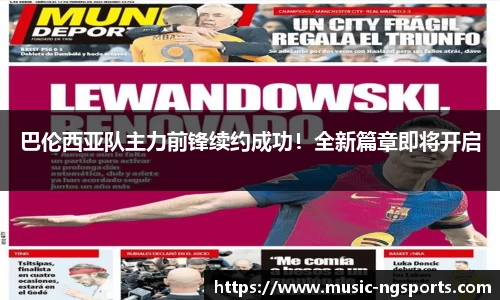 巴伦西亚队主力前锋续约成功!全新篇章即将开启