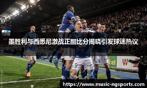 墨胜利与西悉尼激战正酣比分揭晓引发球迷热议