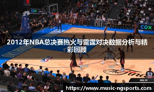 2012年NBA总决赛热火与雷霆对决数据分析与精彩回顾