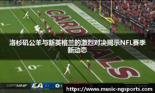 洛杉矶公羊与新英格兰的激烈对决揭示NFL赛季新动态